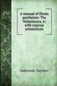 manual of Hindu pantheism: The Vedantasara, tr. with copious annotations