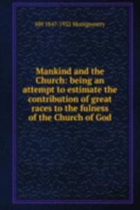 Mankind and the Church: being an attempt to estimate the contribution of great races to the fulness of the Church of God