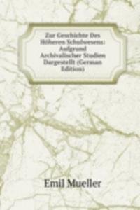 Zur Geschichte Des Hoheren Schulwesens: Aufgrund Archivalischer Studien Dargestellt (German Edition)