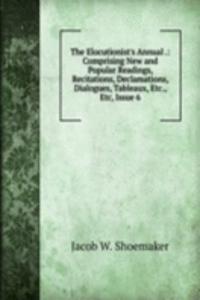Elocutionist's Annual .: Comprising New and Popular Readings, Recitations, Declamations, Dialogues, Tableaux, Etc., Etc, Issue 6