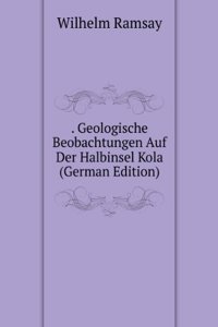 . Geologische Beobachtungen Auf Der Halbinsel Kola (German Edition)