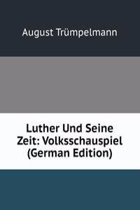 Luther Und Seine Zeit: Volksschauspiel (German Edition)