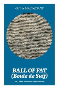 Ball of Fat (Boule de Suif) - The Classic Unabridged English Edition