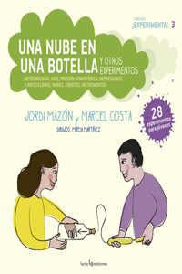 Una Nube En Una Botella Y Otros Experimentos: Meteorología: Aire, Presión Atmosférica, Depresiones Y Anticiclones, Nubes, Frentes, Instrumentos