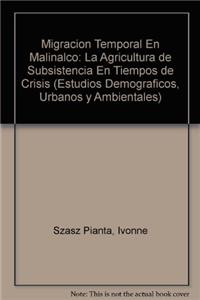 Migracion Temporal En Malinalco: La Agricultura de Subsistencia En Tiempos de Crisis