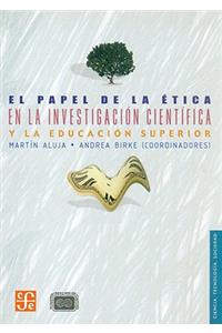 El Papel de la Etica en la Investigacion Cientifica y la Educacion Superior