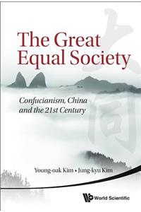 Great Equal Society, The: Confucianism, China and the 21st Century