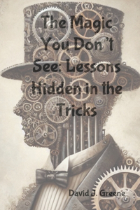 The Magic You Don't See: Lessons Hidden in the Tricks