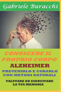 Alzheimer. Prevenirlo E Curarlo Con Metodi Naturali: Valutare Ed Esercitare La Tua Memoria