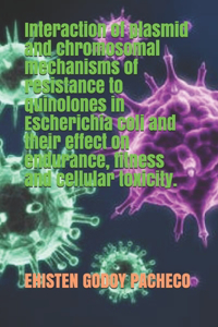 Interaction of plasmid and chromosomal mechanisms of resistance to quinolones in Escherichia coli and their effect on endurance, fitness and cellular toxicity.