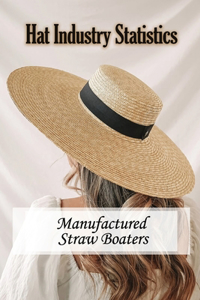 Hat Industry Statistics: Manufactured Straw Boaters: Real History Of Luton Hat Trade