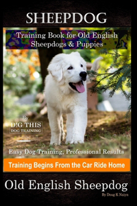 Sheepdog Training Book for Old English Sheepdogs & Puppies By D!G THIS DOG Training, Easy Dog Training, Professional Results, Training Begins from the Car Ride Home, Old English Sheepdog