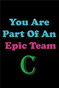You Are Part Of An Epic Team C