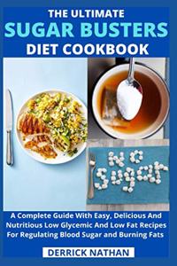 Ultimate Sugar Busters Diet Cookbook: A Complete Guide With Easy, Delicious And Nutritious Low Glycemic And Low Fat Recipes For Regulating Blood Sugar and Burning Fats