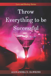 Throw Everything to be Successful
