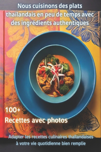 Nous cuisinons des plats thaïlandais en peu de temps avec des ingrédients authentiques: Adapter les recettes culinaires thaïlandaises à votre vie quotidienne bien remplie