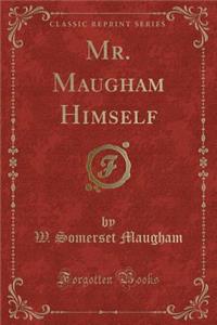 Mr. Maugham Himself (Classic Reprint)