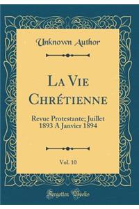 La Vie Chrétienne, Vol. 10: Revue Protestante; Juillet 1893 A Janvier 1894 (Classic Reprint)