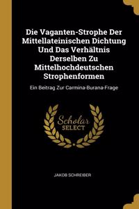 Vaganten-Strophe Der Mittellateinischen Dichtung Und Das Verhältnis Derselben Zu Mittelhochdeutschen Strophenformen