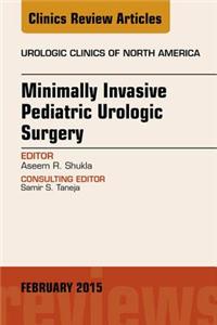 Minimally Invasive Pediatric Urologic Surgery, an Issue of Urologic Clinics