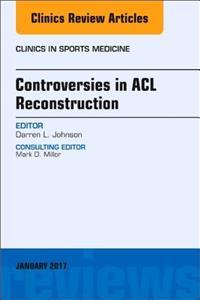 Controversies in ACL Reconstruction, an Issue of Clinics in Sports Medicine