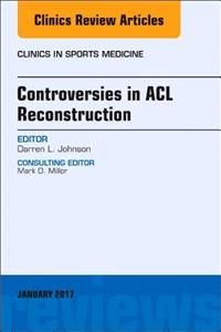 Controversies in ACL Reconstruction, an Issue of Clinics in Sports Medicine