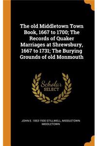 The old Middletown Town Book, 1667 to 1700; The Records of Quaker Marriages at Shrewsbury, 1667 to 1731; The Burying Grounds of old Monmouth