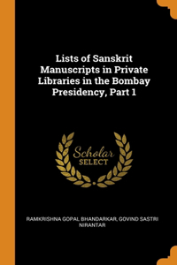 Lists of Sanskrit Manuscripts in Private Libraries in the Bombay Presidency, Part 1