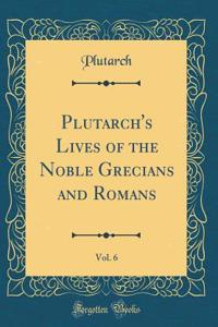 Plutarch's Lives of the Noble Grecians and Romans, Vol. 6 (Classic Reprint)