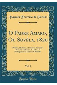O Padre Amaro, Ou Sovéla, 1820, Vol. 3: Politica, Historia, e Literaria; Periódico Mensal, Dedicado A Todos Os Portugueses de Todos Os Mundos (Classic Reprint)