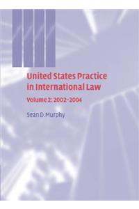 United States Practice in International Law: Volume 2, 2002-2004