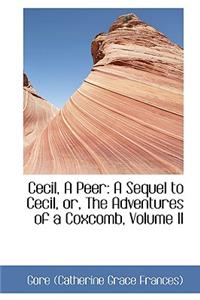 Cecil, a Peer: A Sequel to Cecil, Or, the Adventures of a Coxcomb, Volume II