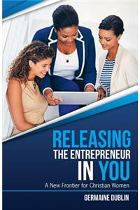 Releasing The Entrepreneur In You