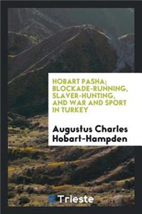 Hobart Pasha; Blockade-Running, Slaver-Hunting, and War and Sport in Turkey