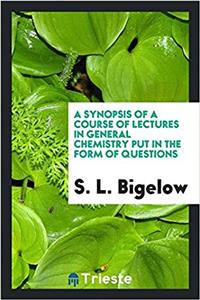 A Synopsis of a Course of Lectures in General Chemistry Put in the Form of Questions