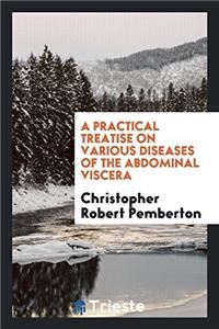 Practical Treatise on Various Diseases of the Abdominal Viscera
