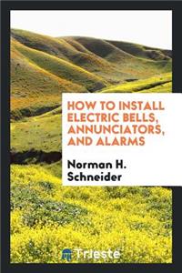 How to Install Electric Bells, Annunciators, and Alarms: Including Batteries ...
