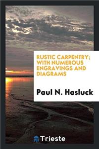 Rustic Carpentry; With Numerous Engravings and Diagrams