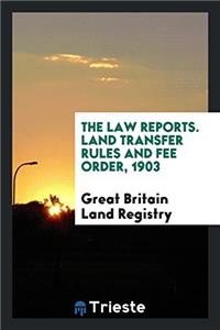 The Law Reports. Land Transfer Rules and Fee Order, 1903