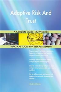 Adaptive Risk And Trust A Complete Guide - 2019 Edition