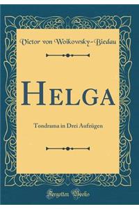 Helga: Tondrama in Drei AufzÃ¼gen (Classic Reprint)