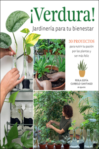 ¡Verdura! – Jardineria para tu bienestar / ¡Verdura! – Living a Garden Life (Spanish Edition)