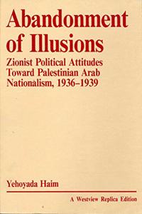 Abandonment of Illusions: Zionist Political Attitudes Toward Palestinian Arab Nationalism, 1936-1939