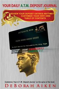 Your Daily A.T.M. Deposit Journal Non-Instructional: A Innovative Daily Journal - You Customize Your Own Table of Contents & Customize Your Book Spine