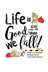 Life is Good ... Then we Fall!
