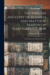 English Ancestry of Reinold and Matthew Marvin of Hartford, Ct., 1638