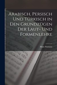 Arabisch, Persisch und Türkisch in den Grundzügen der Laut- und Formenlehre