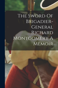 Sword Of Brigadier-general Richard Montgomery A Memoir