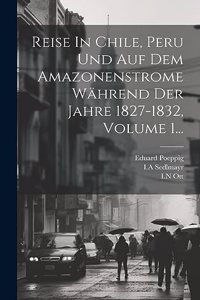 Reise In Chile, Peru Und Auf Dem Amazonenstrome Während Der Jahre 1827-1832, Volume 1...