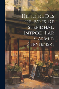 Histoire Des Oeuvres de Stendhal. Introd. Par Casimir Stryienski